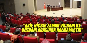 "AKİF, YOLUMUZU AYDINLATAN KİLOMETRE TAŞLARINDANDIR"