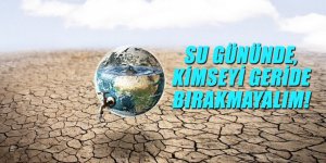 SU GÜNÜNDE, KİMSEYİ GERİDE BIRAKMAYALIM!