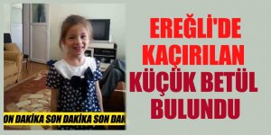 EREĞLİ'DE KÜÇÜK BETÜL BULUNDU