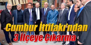 Cumhur İttifakı’ndan 3 İlçeye Çıkarma