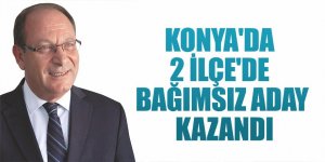 KONYA'DA 2 İLÇE'DE BAĞIMSIZ ADAY KAZANDI