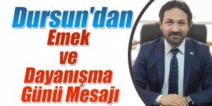 Dursun'dan Emek ve Dayanışma Günü Mesajı