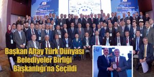 Başkan Altay Türk Dünyası Belediyeler Birliği Başkanlığı’na Seçildi