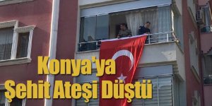 Konya'ya Şehit Ateşi Düştü