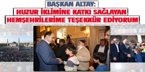 Başkan Altay: Huzur İklimine Katkı Sağlayan Hemşehrilerime Teşekkür Ediyorum