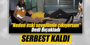 "Neden eski sevgilimle çıkıyorsun" diyerek lise öğrencisi kızı bıçaklamıştı, serbest bırakıldı