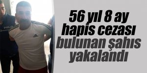 56 yıl 8 ay hapis cezası bulunan şahıs yakalandı