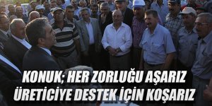 KONUK; HER ZORLUĞU AŞARIZ, ÜRETİCİYE DESTEK İÇİN KOŞARIZ