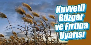 METEOROLOJİ’DEN KUVVETLİ RÜZGAR VE FIRTINA UYARISI