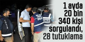 20 bin 340 kişi sorgulandı, 28 tutuklama