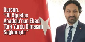 Dursun, “30 Ağustos Anadolu’nun Ebedi Türk Yurdu Olmasını Sağlamıştır”