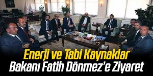 Enerji ve Tabi Kaynaklar Bakanı Fatih Dönmez’e Ziyaret
