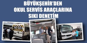 Büyükşehir’den Okul Servis Araçlarına Sıkı Denetim