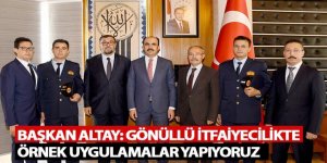 Başkan Altay: Gönüllü İtfaiyecilikte Örnek Uygulamalar Yapıyoruz