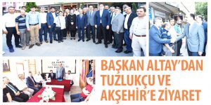 Başkan Altay’dan Tuzlukçu Ve Akşehir’e Ziyaret