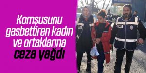 Komşusunu gasbettiren kadın ve ortaklarına ceza yağdı