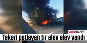 Tekeri patlayan tır alev alev yandı