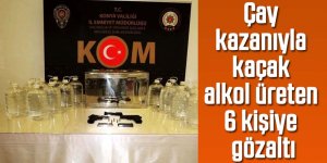 Çay kazanıyla kaçak alkol üreten 6 kişiye gözaltı