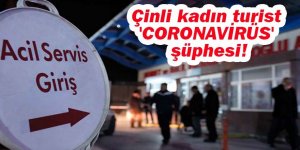 Çinli kadın turist, 'coronavirüs' şüphesi!