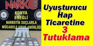 Uyuşturucu hap ticaretine 3 tutuklama