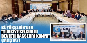 Büyükşehir’den “Türkiye Selçuklu Devleti Başşehri Konya” Çalıştayı