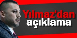 Yılmaz'dan açıklama; “Bunlara itibar edilmemesi”