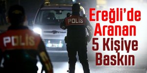 ARANAN 5 KİŞİ EŞ ZAMANLI OPERASYONLA YAKALANDI