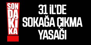 İçişleri Bakanlığı duyurdu: 31 ilde 2 gün sokağa çıkma yasağı