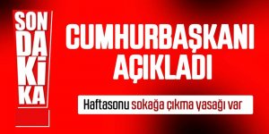 Cumhurbaşkanı Recep Tayyip Erdoğan açıkladı: Hafta sonu sokağa çıkma yasağı!