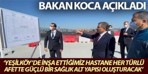 Bakan Koca: "Yeşilköy'de inşa ettiğimiz çok amaçlı hastane her türlü afette güçlü bir sağlık alt yapısı oluşturacak"