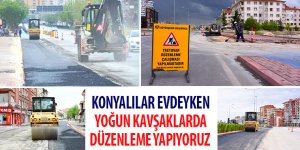 Konyalılar Evdeyken Yoğun Kavşaklarda Düzenleme Yapıyoruz