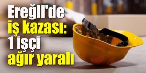 Ereğli'de iş kazası: 1 işçi ağır yaralı
