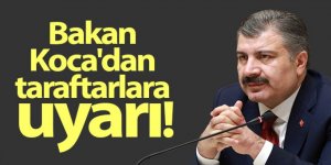 Bakan Koca'dan taraftarlara uyarı