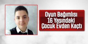 Oyun bağımlısı 16 yaşındaki çocuk evden kaçtı