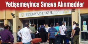 Yetişemeyince sınava alınmadılar