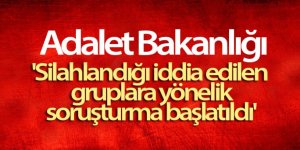 'Silahlandığı iddia edilen gruplara yönelik soruşturma başlatıldı'