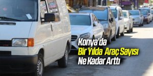 Konya’da Bir Yılda Araç Sayısı Ne Kadar Arttı