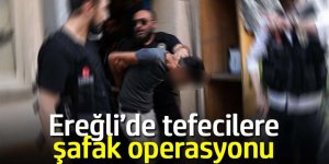Ereğli’de tefecilere şafak operasyonu