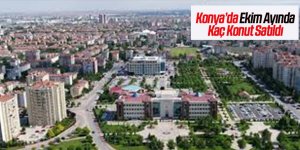 Konya'da Ekim Ayında Kaç Konut Satıldı