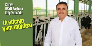 Konya DSYB Başkanı Edip Yıldız’dan üreticiye yem müjdesi