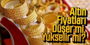 Altın düşer mi, yükselir mi?