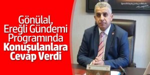 Gönülal, Ereğli Gündemi Programında Konuşulanlara Cevap Verdi