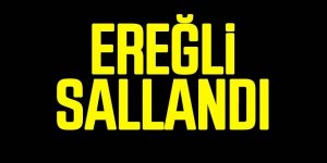 Son Dakika: Ereğli Sallandı