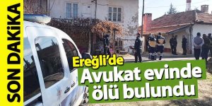 Son Dakika: Ereğli'de Avukat Evinde ölü bulundu