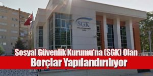 Sosyal Güvenlik Kurumu'na (SGK) Olan Borçlar Yapılandırılıyor