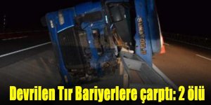 Tır bariyerlere çarptı: 2 ölü