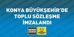 Konya Büyükşehir’de Toplu Sözleşme İmzalandı