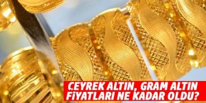 Çeyrek altın, gram altın fiyatları ne kadar oldu?