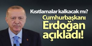 Erdoğan kısıtlamalar kalakacak mı sorusunu cevapladı