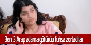 İşkenceden kurtarılan genç kız çıldırdığı noktayı anlattı: Beni 3 Arap adama götürüp fuhşa zorladılar